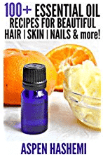 100+ Essential Oil Recipes for Beautiful Hair, Skin, Nails & More!: DIY Anti-Dandruff Shampoo, Natural Tinted Sunscreen, Lip Plumper, Homemade Bronzer, Acne Facial Cleanser, Cracked Heels Salve,