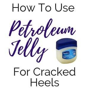 Learn how to use petroleum jelly on cracked heels