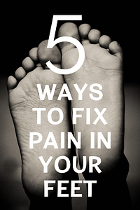5 WAYS TO FIX PAIN IN YOUR FEET